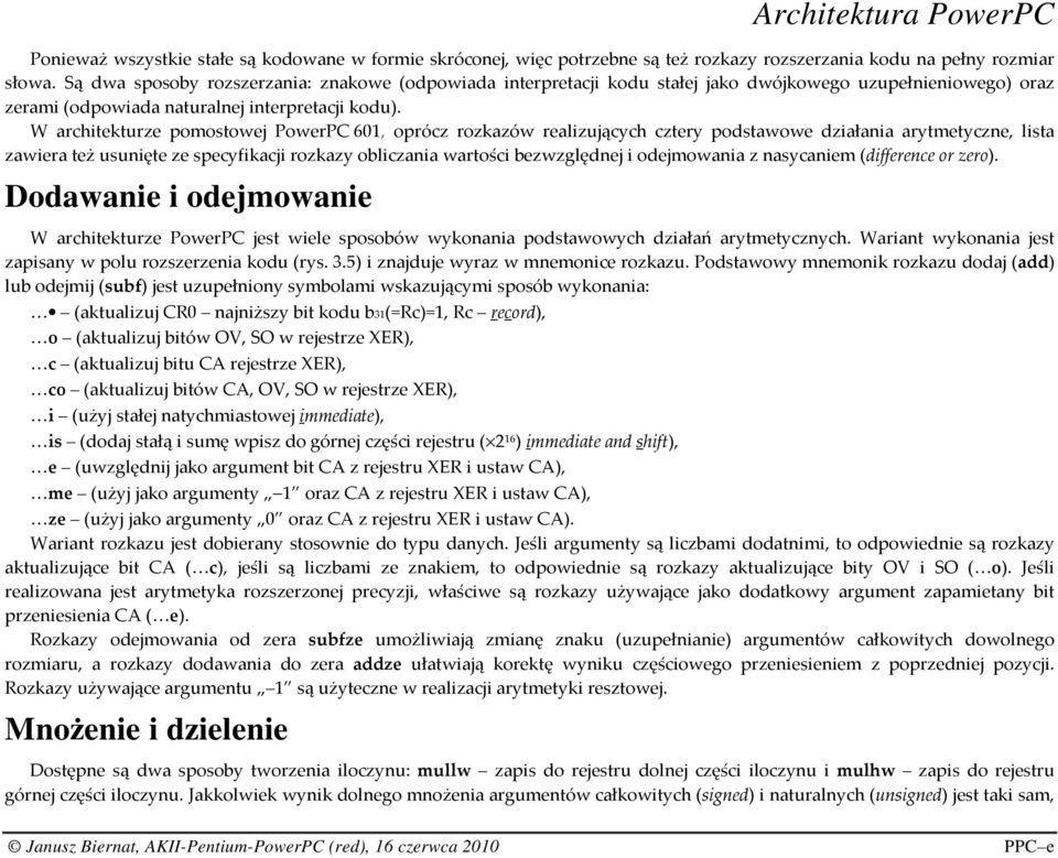 W architekturze pomostowej PowerPC 601, oprócz rozkazów realizujących cztery podstawowe działania arytmetyczne, lista zawiera też usunięte ze specyfikacji rozkazy obliczania wartości bezwzględnej i