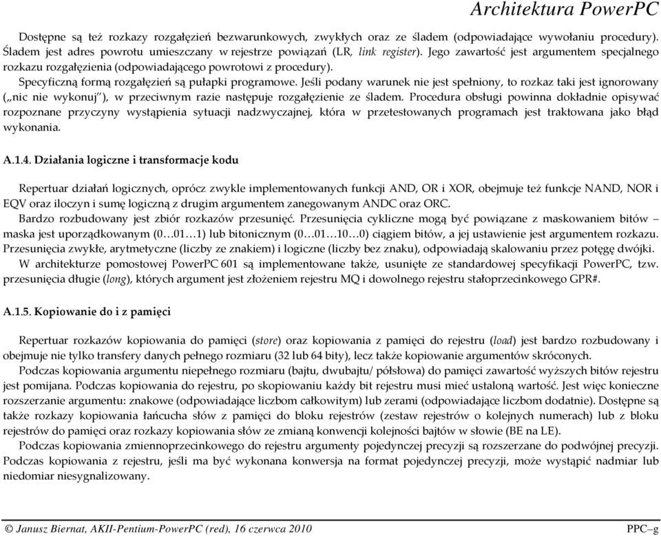 Specyficzną formą rozgałęzień są pułapki programowe. Jeśli podany warunek nie jest spełniony, to rozkaz taki jest ignorowany ( nic nie wykonuj ), w przeciwnym razie następuje rozgałęzienie ze śladem.