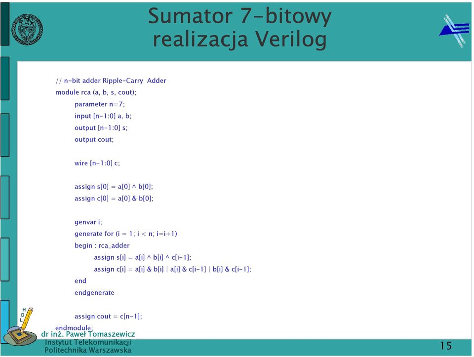 c[0] = a[0] & b[0]; genvar i; generate for (i = 1; i < n; i=i+1) begin : rca_adder assign s[i] = a[i] ^ b[i]