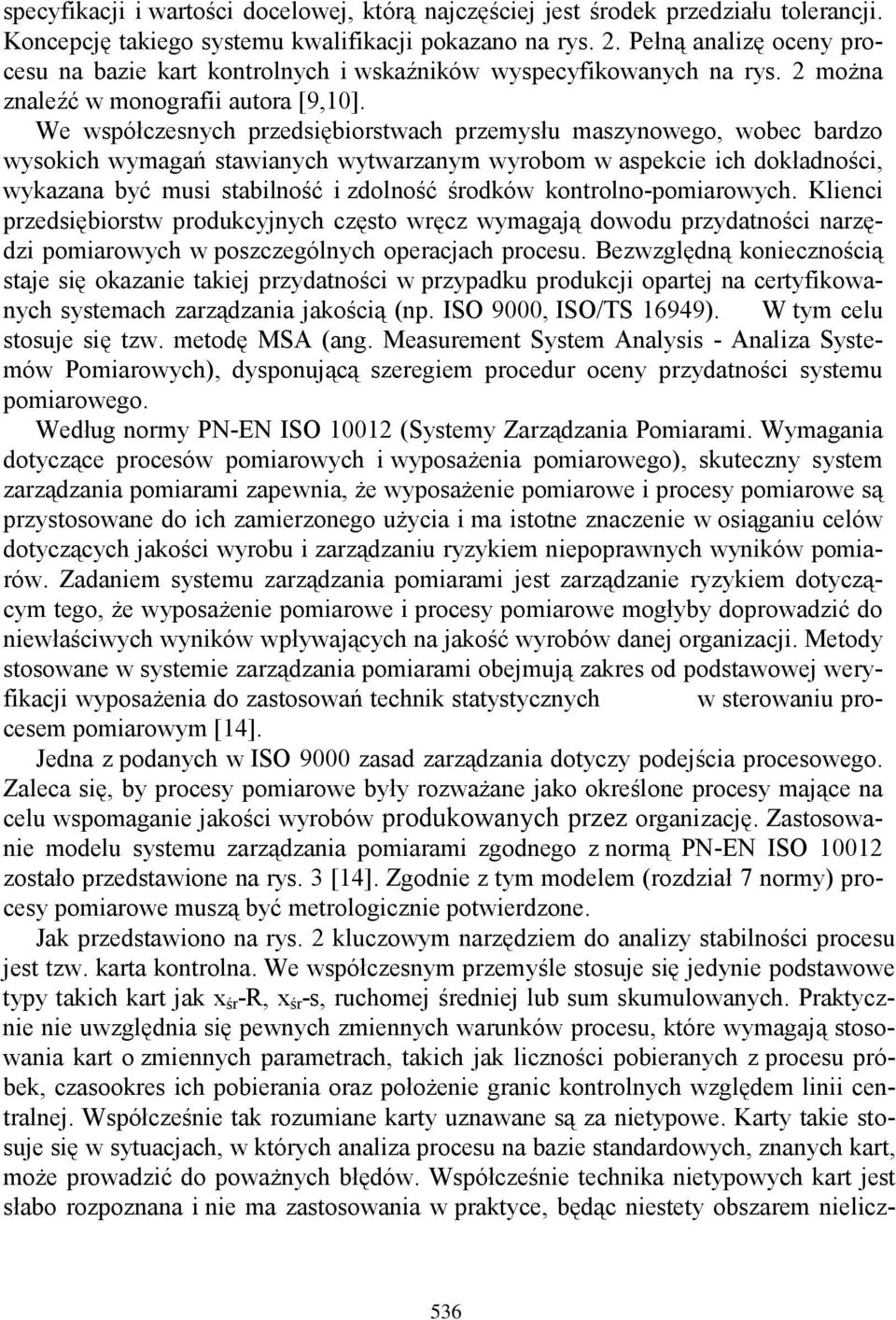 We współczesnych przedsiębiorstwach przemysłu maszynowego, wobec bardzo wysokich wymagań stawianych wytwarzanym wyrobom w aspekcie ich dokładności, wykazana być musi stabilność i zdolność środków