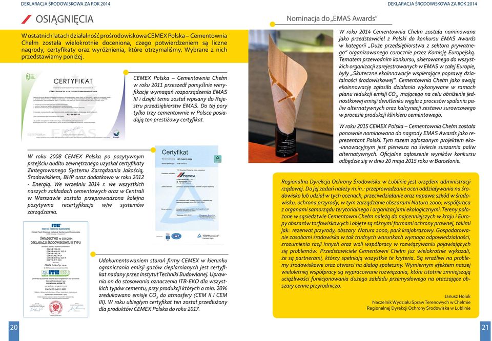 W roku 2008 CEMEX Polska po pozytywnym przejściu auditu zewnętrznego uzyskał certyfikaty Zintegrowanego Systemu Zarządzania Jakością, Środowiskiem, BHP oraz dodatkowo w roku 2012 - Energią.