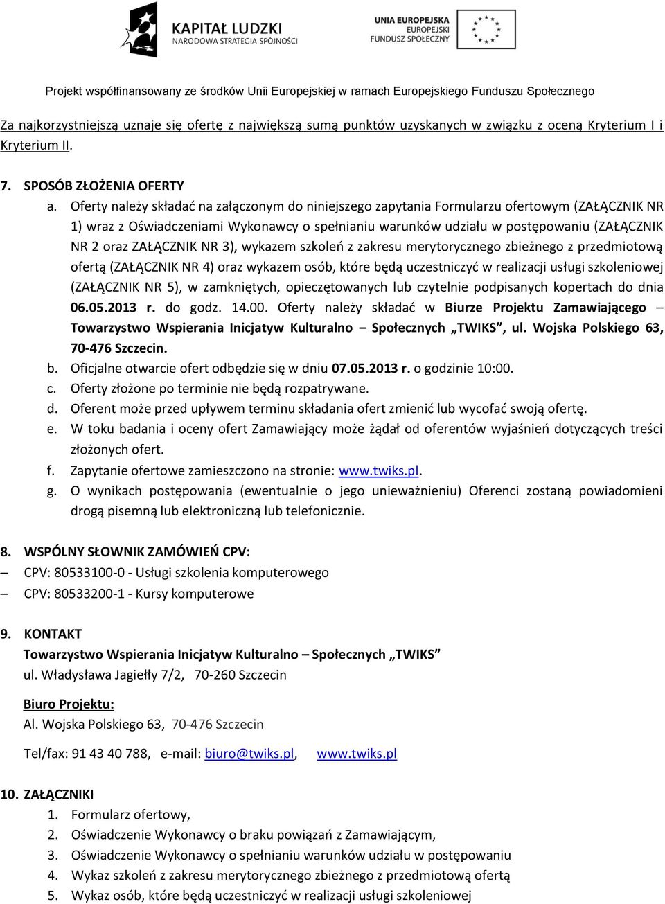 ZAŁĄCZNIK NR 3), wykazem szkoleń z zakresu merytorycznego zbieżnego z przedmiotową ofertą (ZAŁĄCZNIK NR 4) oraz wykazem osób, które będą uczestniczyć w realizacji usługi szkoleniowej (ZAŁĄCZNIK NR