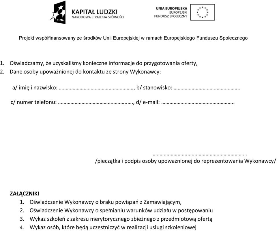 ... /pieczątka i podpis osoby upoważnionej do reprezentowania Wykonawcy/ ZAŁĄCZNIKI Oświadczenie Wykonawcy o braku powiązań z Zamawiającym,