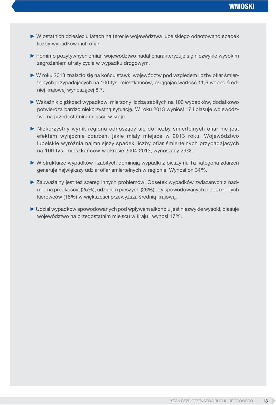 W roku 2013 znalazło się na końcu stawki województw pod względem liczby ofiar śmiertelnych przypadających na 100 tys. mieszkańców, osiągając wartość 11,6 wobec średniej krajowej wynoszącej 8,7.