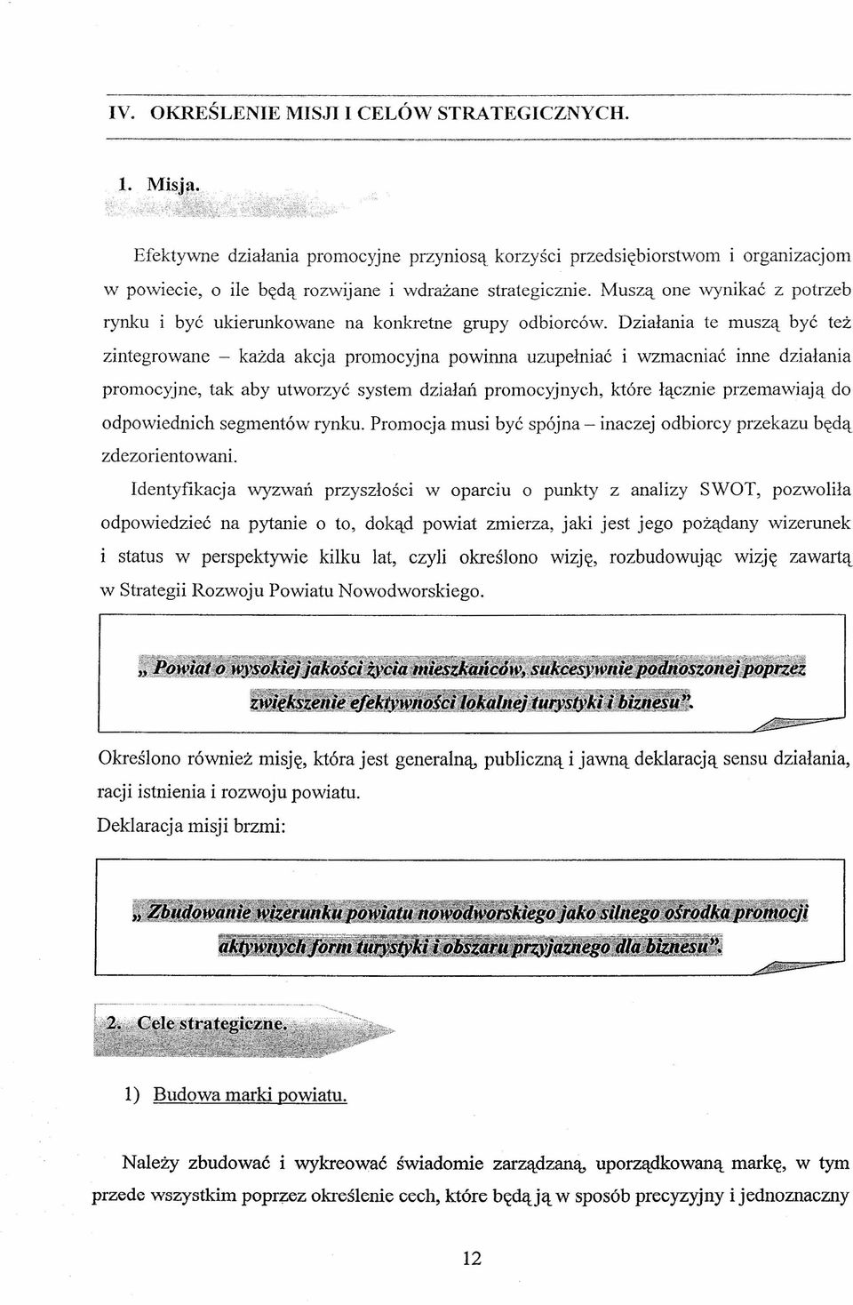 Działania te muszą być też zintegrowane - każda akcja promocyjna powinna uzupełniać i wzmacniać inne działania promocyjne, tak aby utworzyć system działań promocyjnych, które łącznie przemawiają do