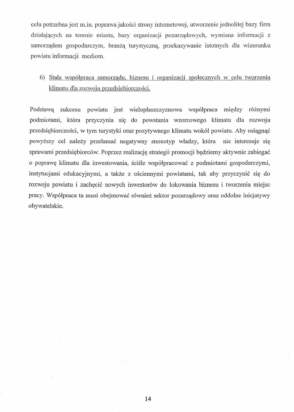 przekazywanie istotnych dla wizerunku powiatu informacji mediom. 6) Stała współpraca samorządu, biznesu i orgamzac]l społecznych w celu tworzenia klimatu dla rozwoju przedsiębiorczości.