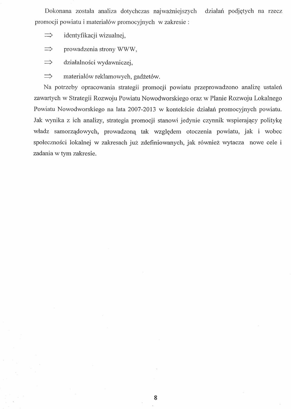 Na potrzeby opracowania strategii promocji powiatu przeprowadzono analizę ustaleń zawartych w Strategii Rozwoju Powiatu Nowodworskiego oraz w Planie Rozwoju Lokalnego Powiatu Nowodworskiego na