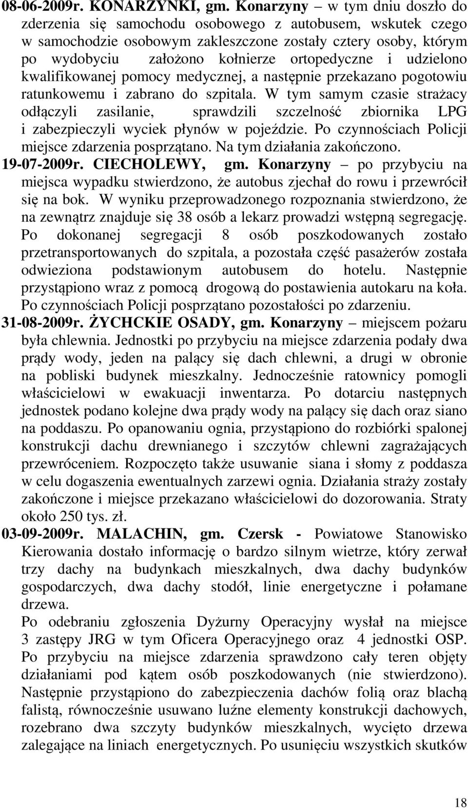 ortopedyczne i udzielono kwalifikowanej pomocy medycznej, a następnie przekazano pogotowiu ratunkowemu i zabrano do szpitala.