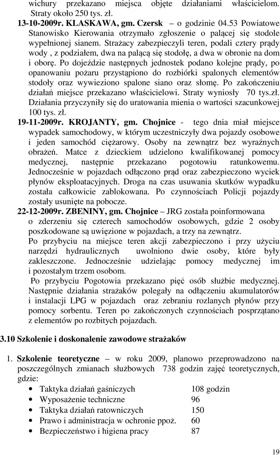 Strażacy zabezpieczyli teren, podali cztery prądy wody, z podziałem, dwa na palącą się stodołę, a dwa w obronie na dom i oborę.