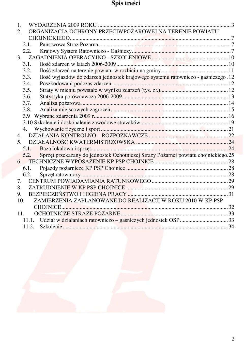 12 3.4. Poszkodowani podczas zdarzeń... 12 3.5. Straty w mieniu powstałe w wyniku zdarzeń (tys. zł.)... 12 3.6. Statystyka porównawcza 2006-2009... 13 3.7. Analiza pożarowa... 14 3.8.