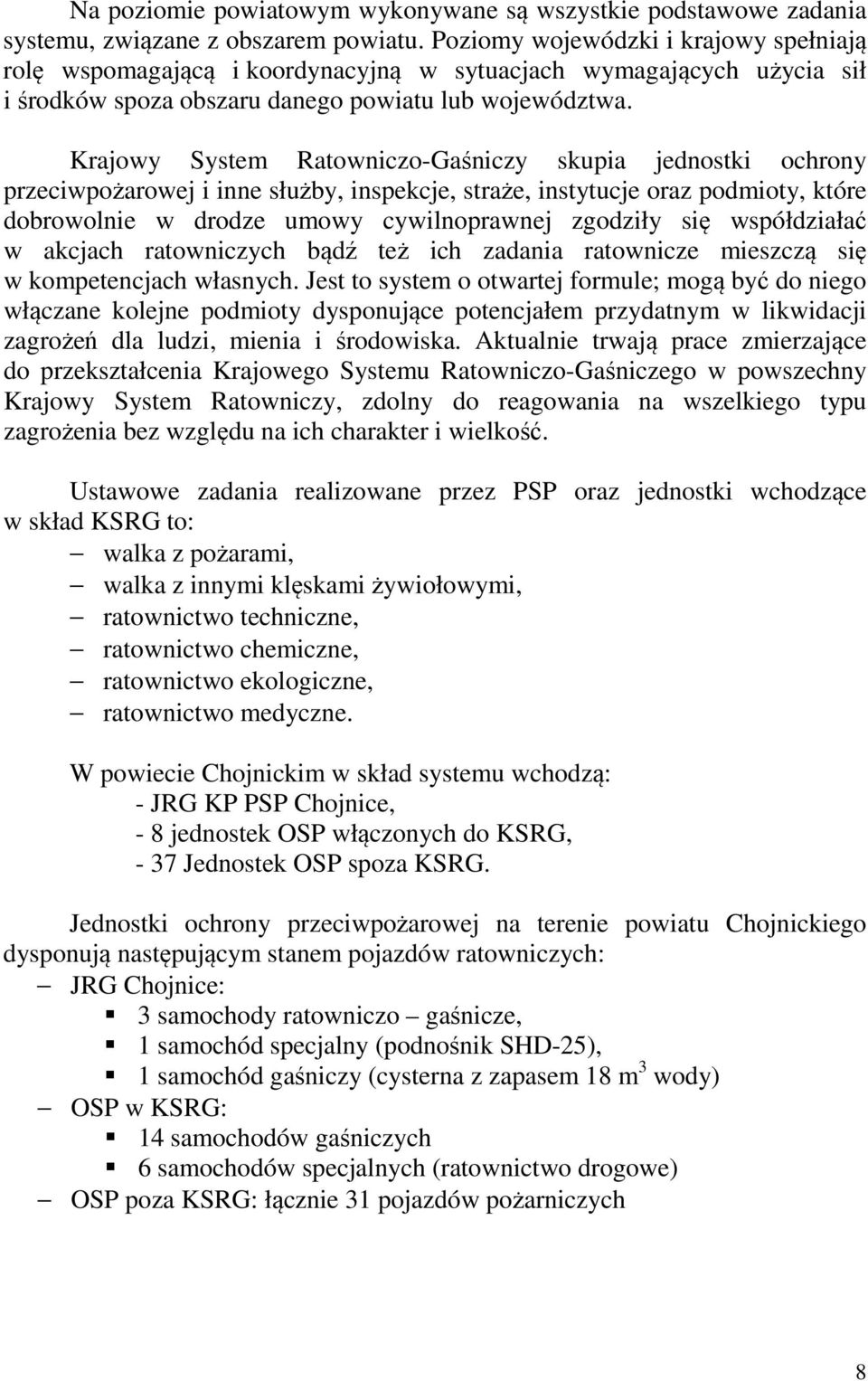 Krajowy System Ratowniczo-Gaśniczy skupia jednostki ochrony przeciwpożarowej i inne służby, inspekcje, straże, instytucje oraz podmioty, które dobrowolnie w drodze umowy cywilnoprawnej zgodziły się