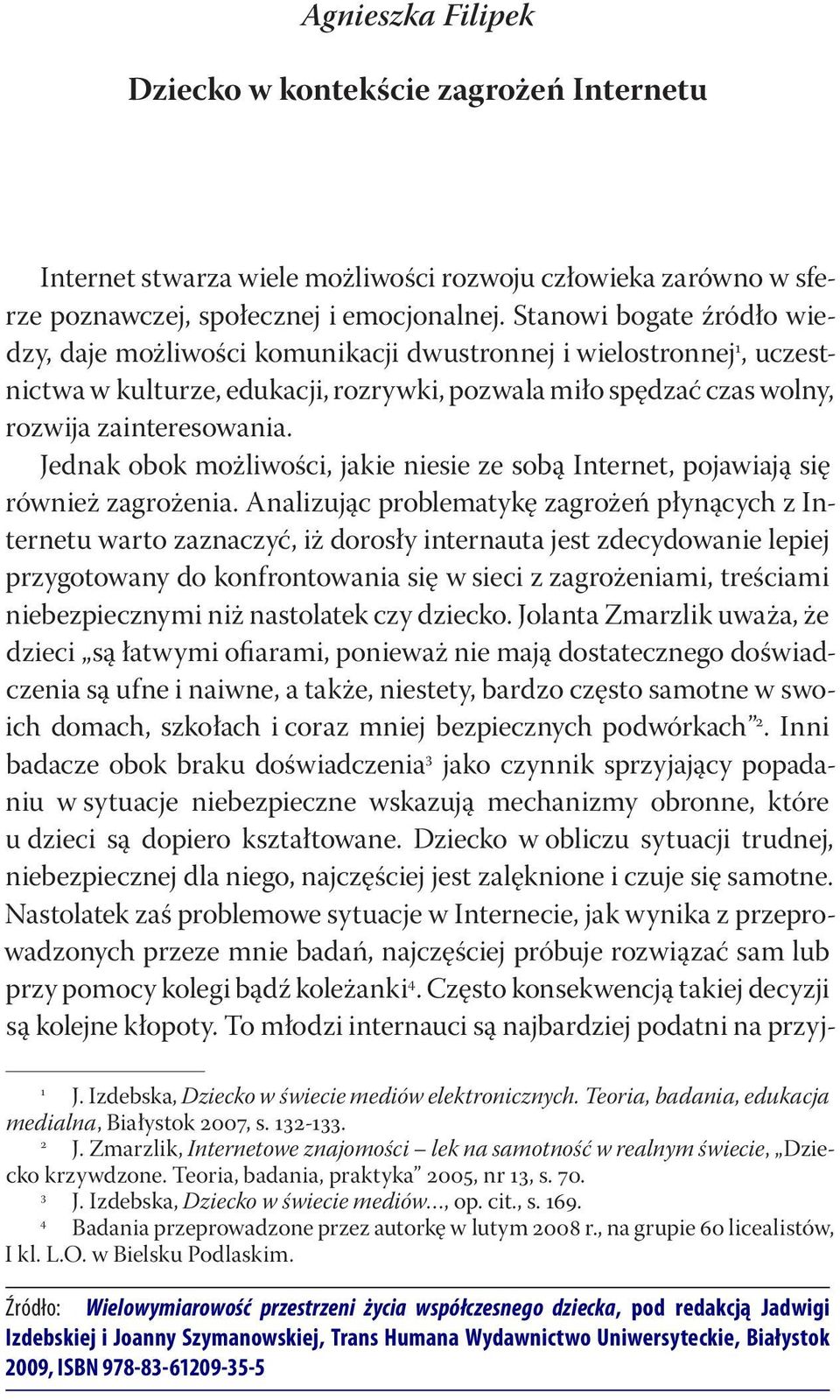 Jednak obok możliwości, jakie niesie ze sobą Internet, pojawiają się również zagrożenia.