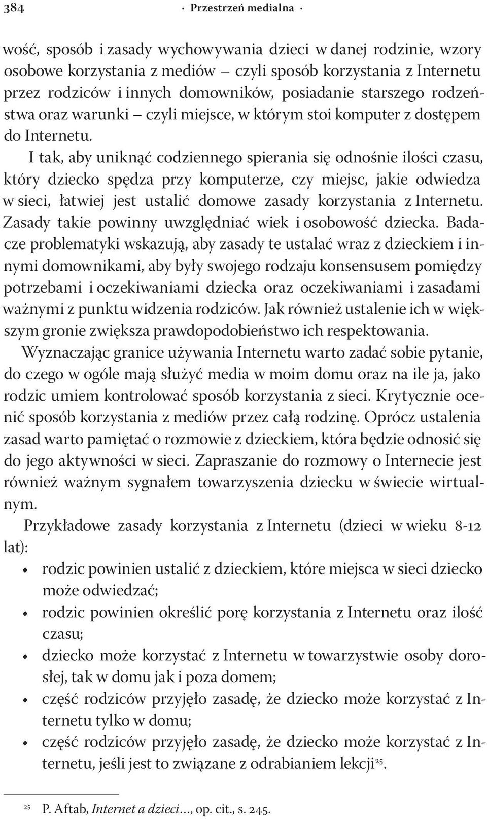 I tak, aby uniknąć codziennego spierania się odnośnie ilości czasu, który dziecko spędza przy komputerze, czy miejsc, jakie odwiedza w sieci, łatwiej jest ustalić domowe zasady korzystania z