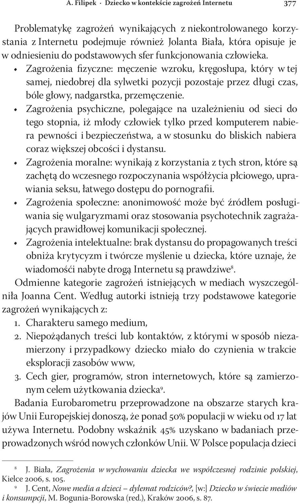 Zagrożenia psychiczne, polegające na uzależnieniu od sieci do tego stopnia, iż młody człowiek tylko przed komputerem nabiera pewności i bezpieczeństwa, a w stosunku do bliskich nabiera coraz większej