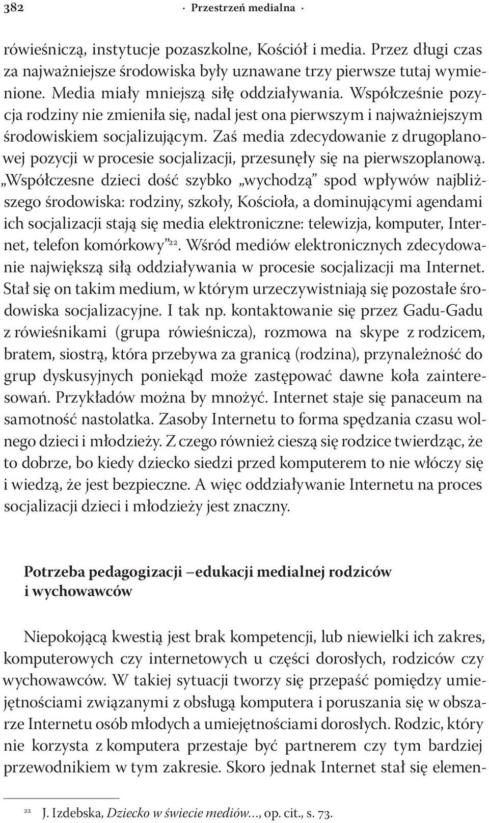 Zaś media zdecydowanie z drugoplanowej pozycji w procesie socjalizacji, przesunęły się na pierwszoplanową.