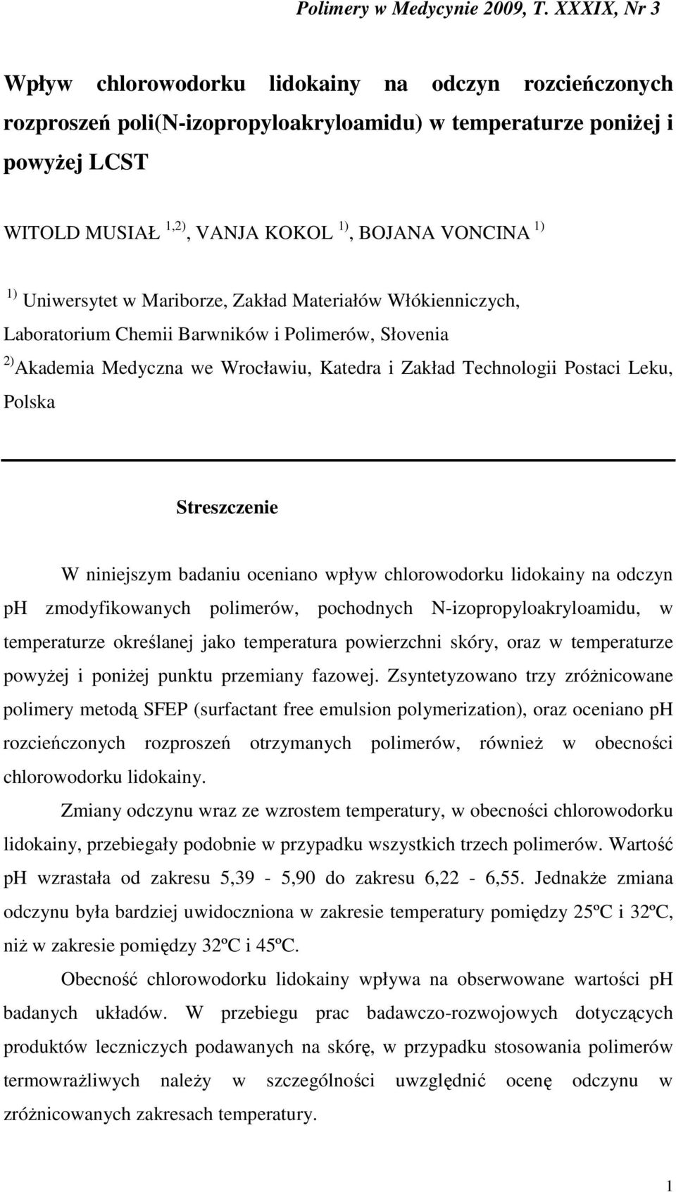 1) Uniwersytet w Mariborze, Zakład Materiałów Włókienniczych, Laboratorium Chemii Barwników i Polimerów, Słovenia 2) Akademia Medyczna we Wrocławiu, Katedra i Zakład Technologii Postaci Leku, Polska