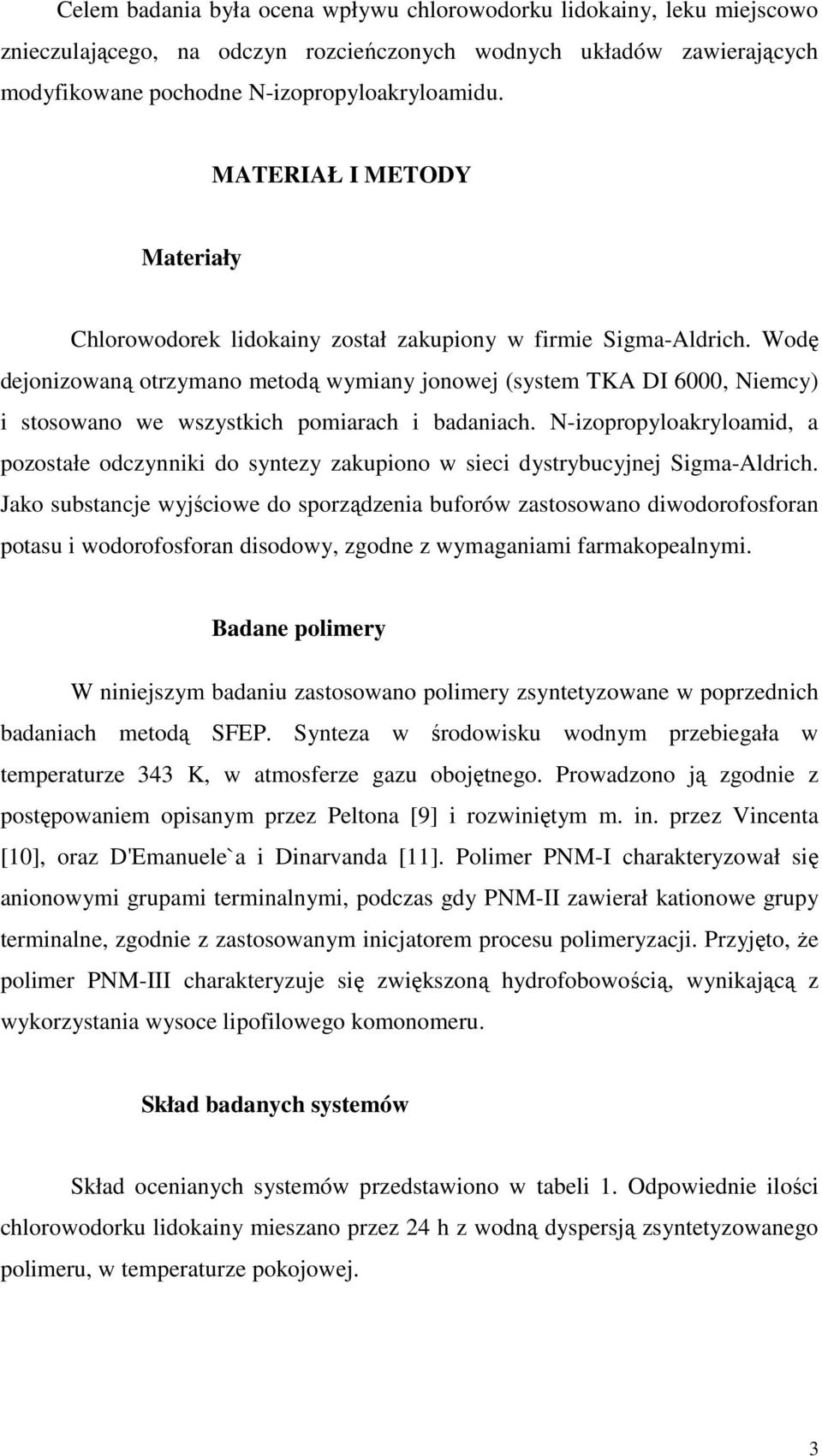 Wodę dejonizowaną otrzymano metodą wymiany jonowej (system TKA DI 6000, Niemcy) i stosowano we wszystkich pomiarach i badaniach.