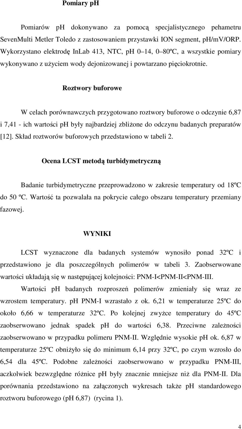 Roztwory buforowe W celach porównawczych przygotowano roztwory buforowe o odczynie 6,87 i 7,41 - ich wartości ph były najbardziej zbliŝone do odczynu badanych preparatów [12].