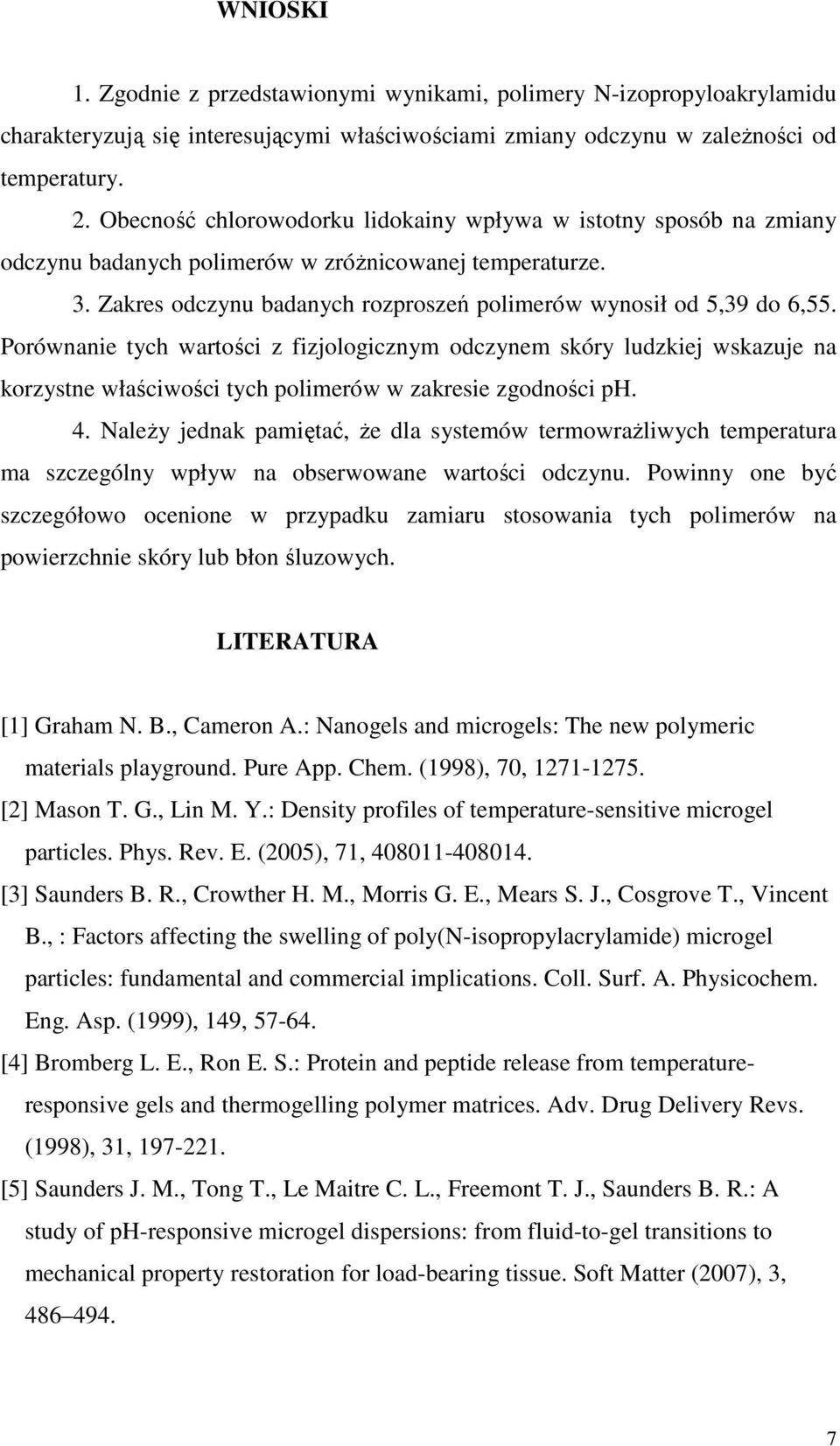 Porównanie tych wartości z fizjologicznym odczynem skóry ludzkiej wskazuje na korzystne właściwości tych polimerów w zakresie zgodności ph. 4.