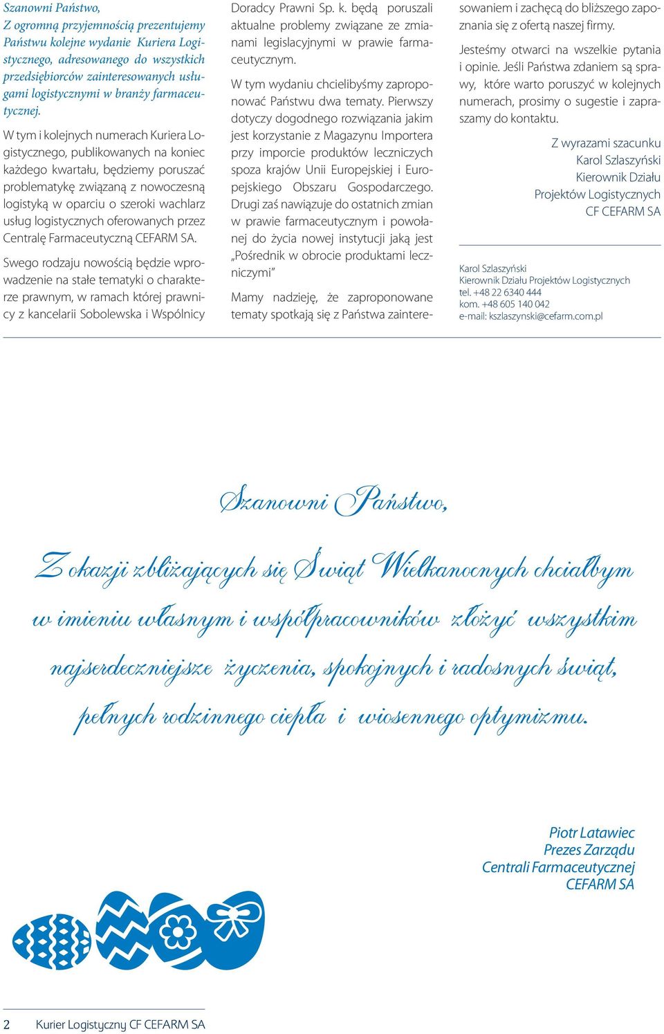 W tym i kolejnych numerach Kuriera Logistycznego, publikowanych na koniec każdego kwartału, będziemy poruszać problematykę związaną z nowoczesną logistyką w oparciu o szeroki wachlarz usług