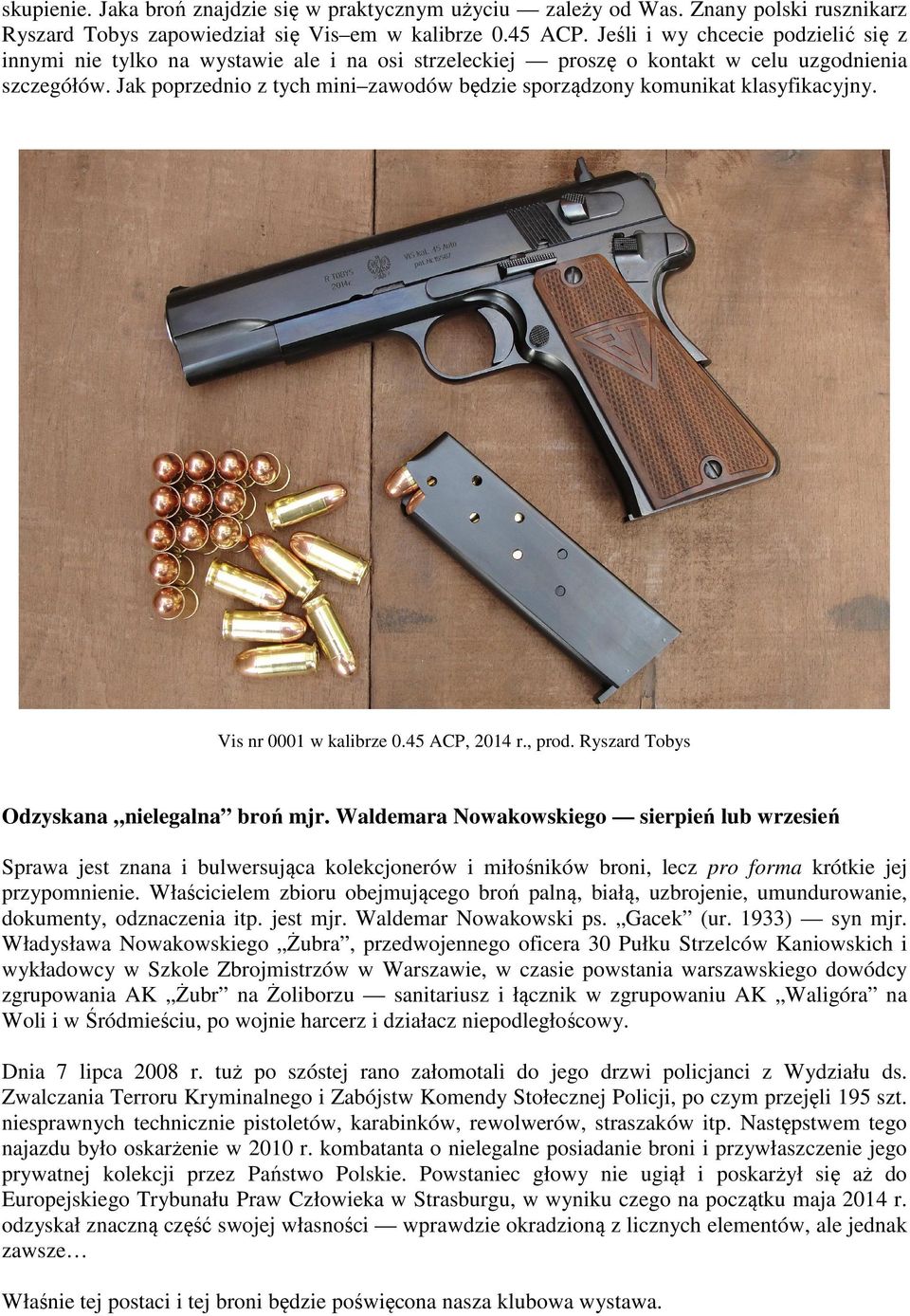 Jak poprzednio z tych mini zawodów będzie sporządzony komunikat klasyfikacyjny. Vis nr 0001 w kalibrze 0.45 ACP, 2014 r., prod. Ryszard Tobys Odzyskana nielegalna broń mjr.