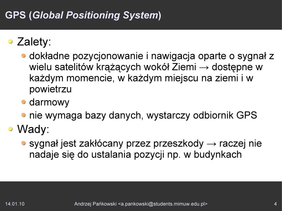 darmowy nie wymaga bazy danych, wystarczy odbiornik GPS Wady: sygnał jest zakłócany przez przeszkody