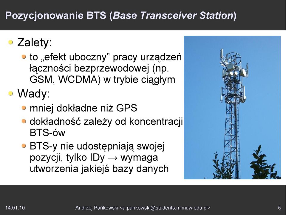 GSM, WCDMA) w trybie ciągłym Wady: mniej dokładne niż GPS dokładność zależy od koncentracji