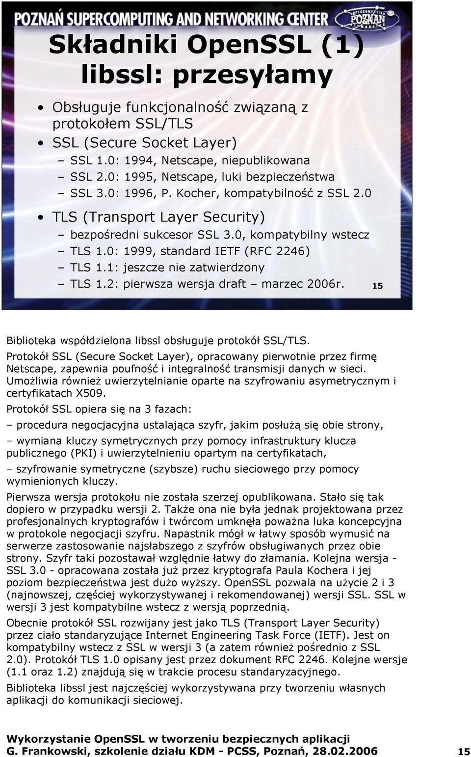 0: 1999, standard IETF (RFC 2246) TLS 1.1: jeszcze nie zatwierdzony TLS 1.2: pierwsza wersja draft marzec 2006r. 15 Biblioteka współdzielona libssl obsługuje protokół SSL/TLS.