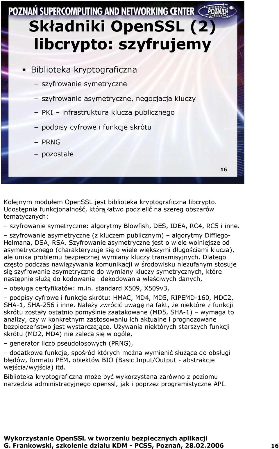 Udostępnia funkcjonalność, którą łatwo podzielić na szereg obszarów tematycznych: szyfrowanie symetryczne: algorytmy Blowfish, DES, IDEA, RC4, RC5 i inne.