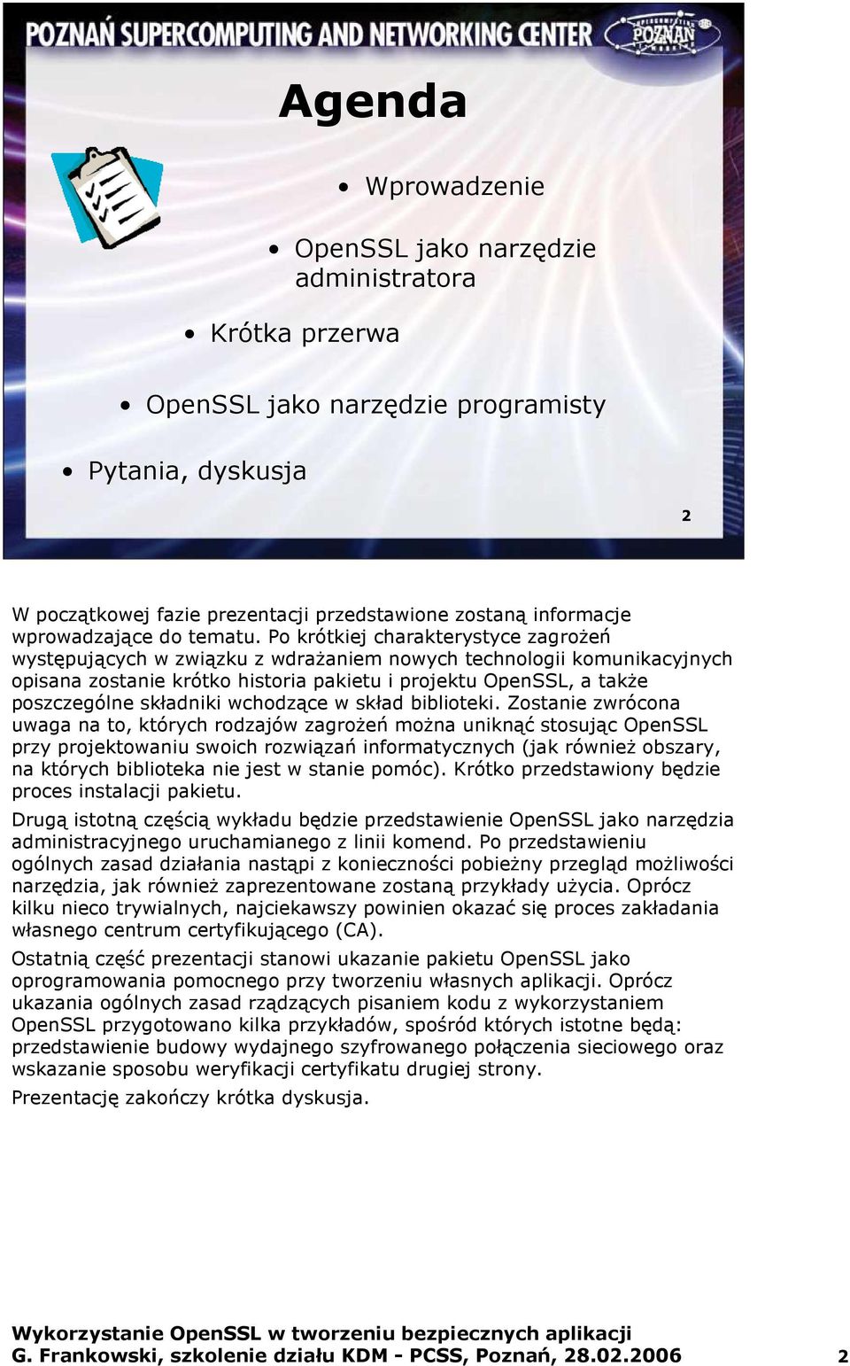 Po krótkiej charakterystyce zagroŝeń występujących w związku z wdraŝaniem nowych technologii komunikacyjnych opisana zostanie krótko historia pakietu i projektu OpenSSL, a takŝe poszczególne