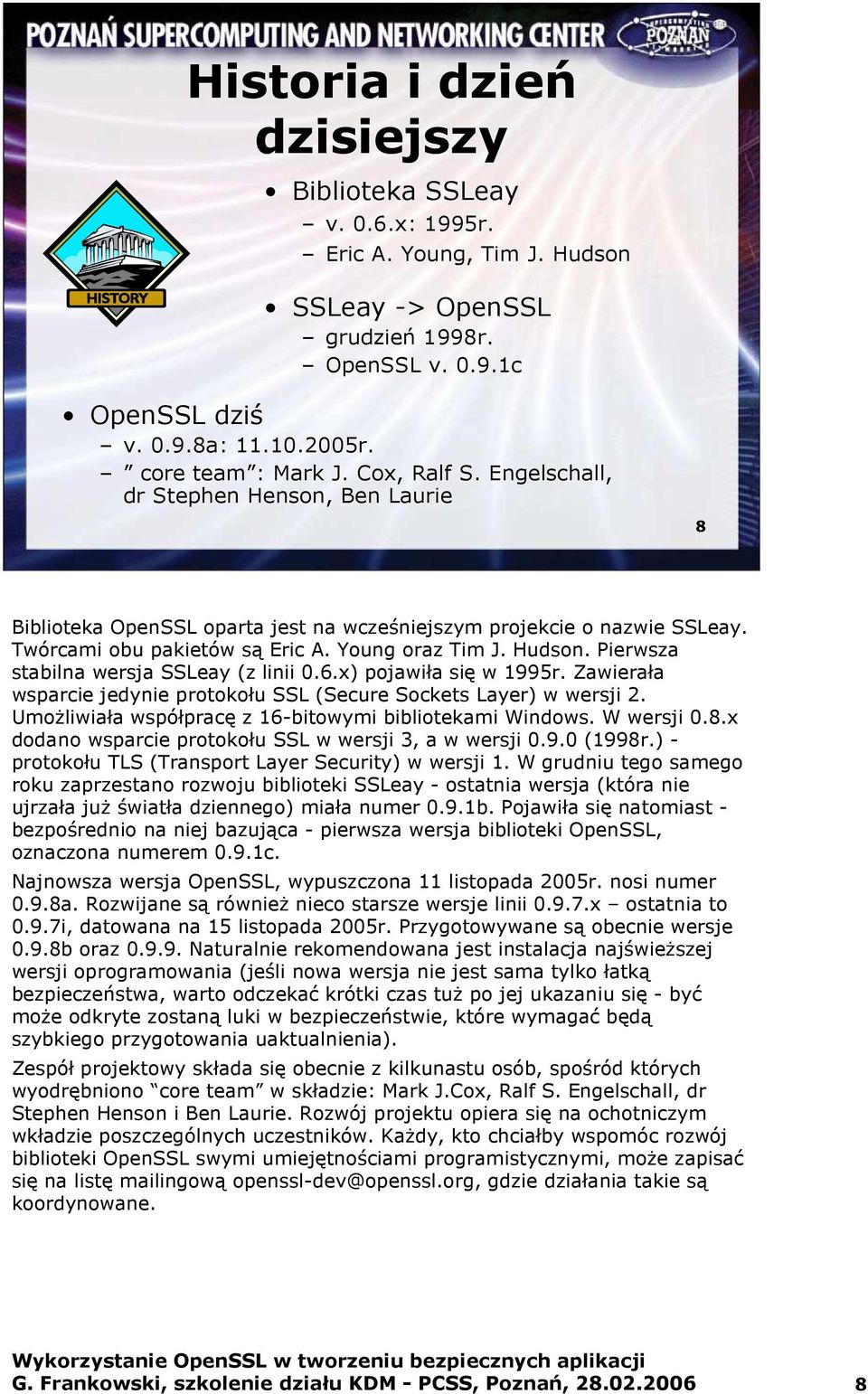 Pierwsza stabilna wersja SSLeay (z linii 0.6.x) pojawiła się w 1995r. Zawierała wsparcie jedynie protokołu SSL (Secure Sockets Layer) w wersji 2.