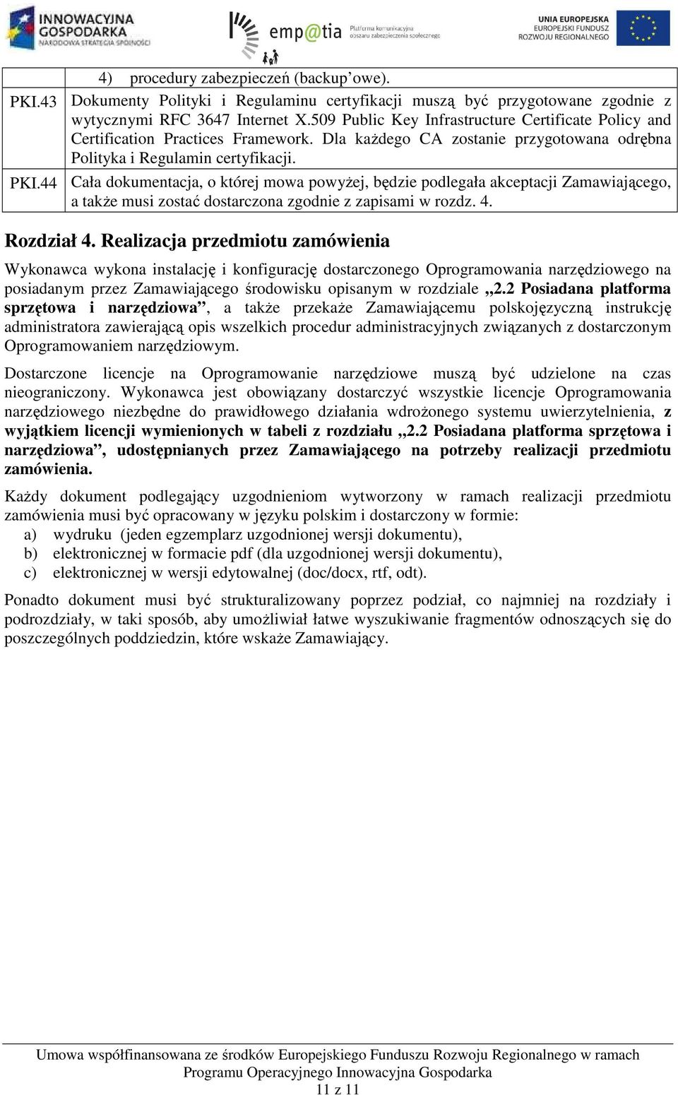 44 Cała dokumentacja, o której mowa powyżej, będzie podlegała akceptacji Zamawiającego, a także musi zostać dostarczona zgodnie z zapisami w rozdz. 4. Rozdział 4.