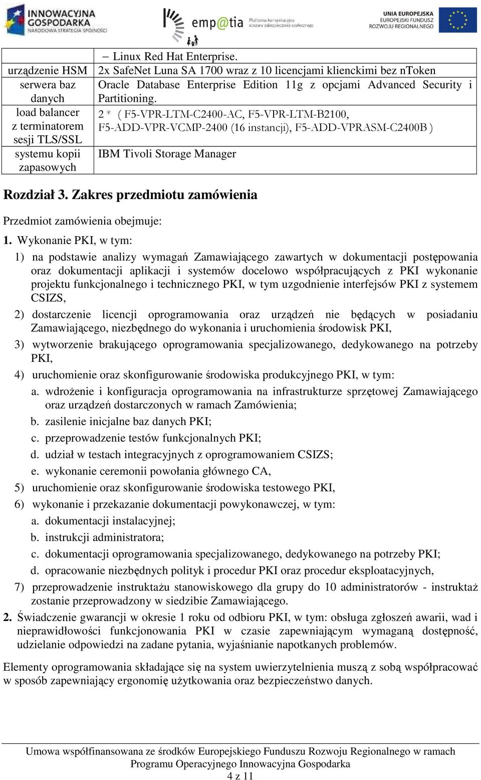 load balancer 2 * ( F5-VPR-LTM-C2400-AC, F5-VPR-LTM-B2100, z terminatorem F5-ADD-VPR-VCMP-2400 (16 instancji), F5-ADD-VPRASM-C2400B ) sesji TLS/SSL systemu kopii IBM Tivoli Storage Manager zapasowych