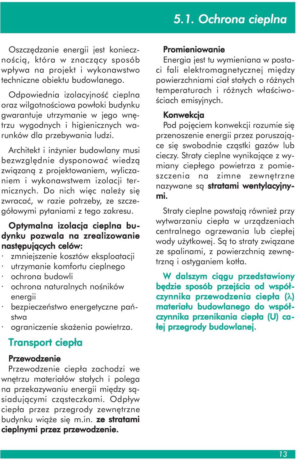 Architekt i inżynier budowlany musi bezwzględnie dysponować wiedzą związaną z projektowaniem, wyliczaniem i wykonawstwem izolacji termicznych.