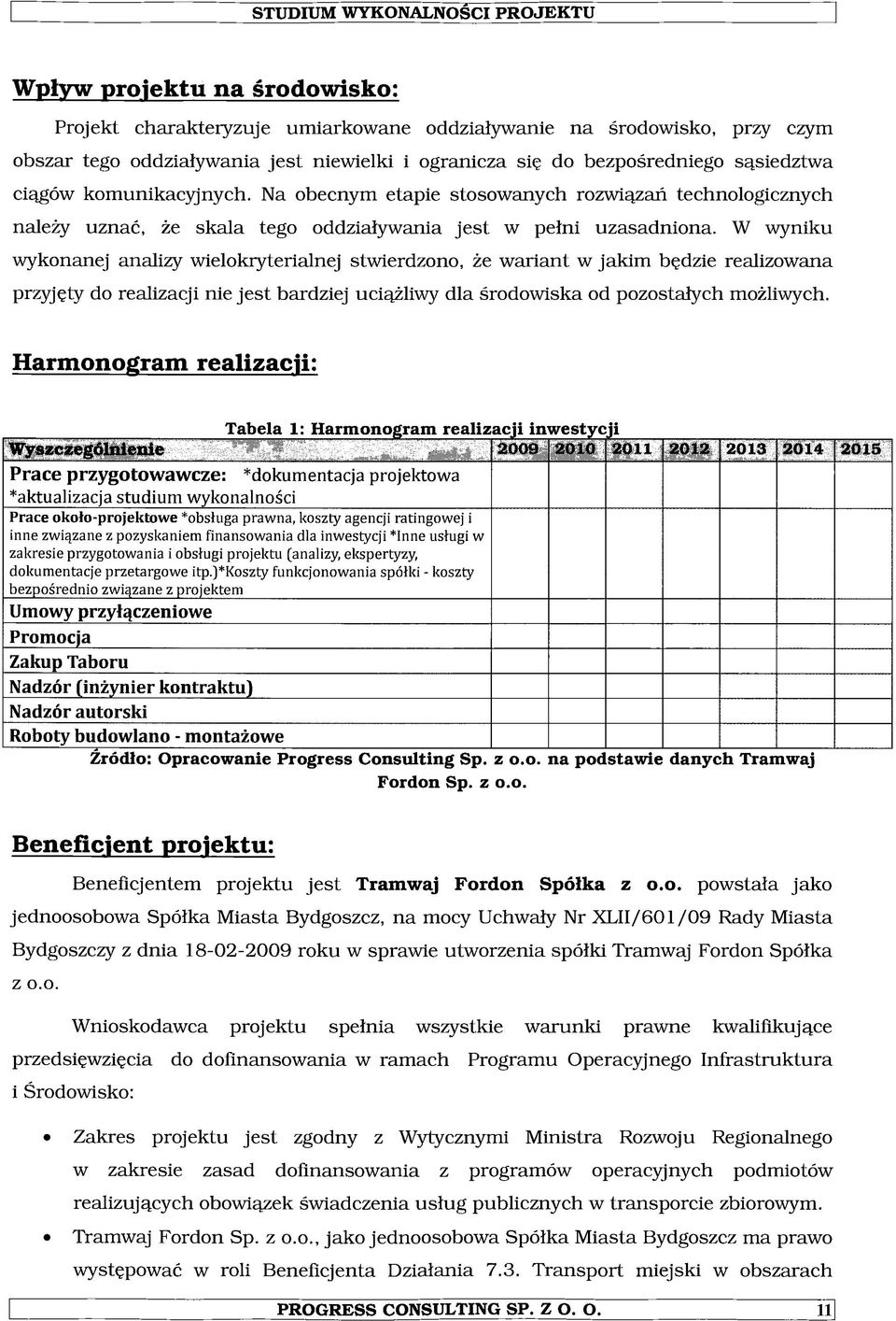 W wyniku wykonanej analizy wielokiyterialnej stwierdzono, że wariant w jakim będzie r e a liz o w a n a przyjęty do realizacji nie jest bardziej uciążliwy dla środowiska od pozostałych możliwych.