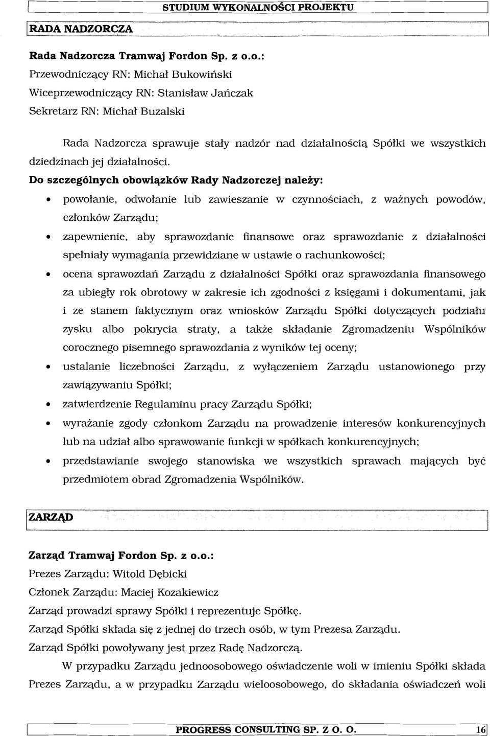 don Sp. z o.o.: Przewodniczący RN: Michał Bukowiński Wiceprzewodniczący RN: Stanisław Jańczak Sekretarz RN: Michał Buzalski Rada Nadzorcza sprawuje stały nadzór nad działalnością Spółki we wszystkich