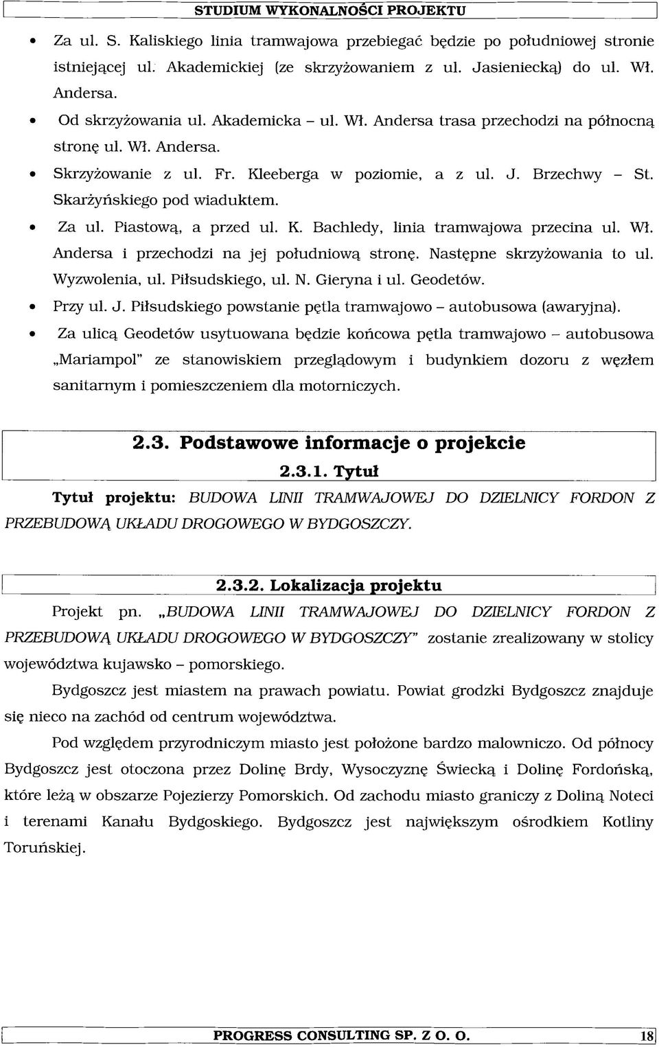 Skarżyńskiego pod wiaduktem. Za ul. Piastową, a przed ul. K. Bachledy, linia tramwajowa przecina ul. Wł. Andersa i przechodzi na jej południową stronę. Następne skrzyżowania to ul. Wyzwolenia, ul.