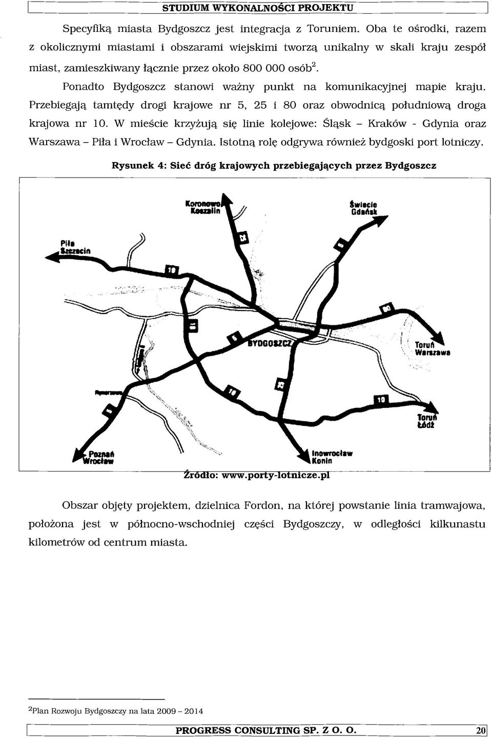 Ponadto Bydgoszcz stanowi ważny punkt na komunikacyjnej mapie kraju. Przebiegają tamtędy drogi krajowe nr 5, 25 i 80 oraz obwodnicą południową droga krajowa nr 10.