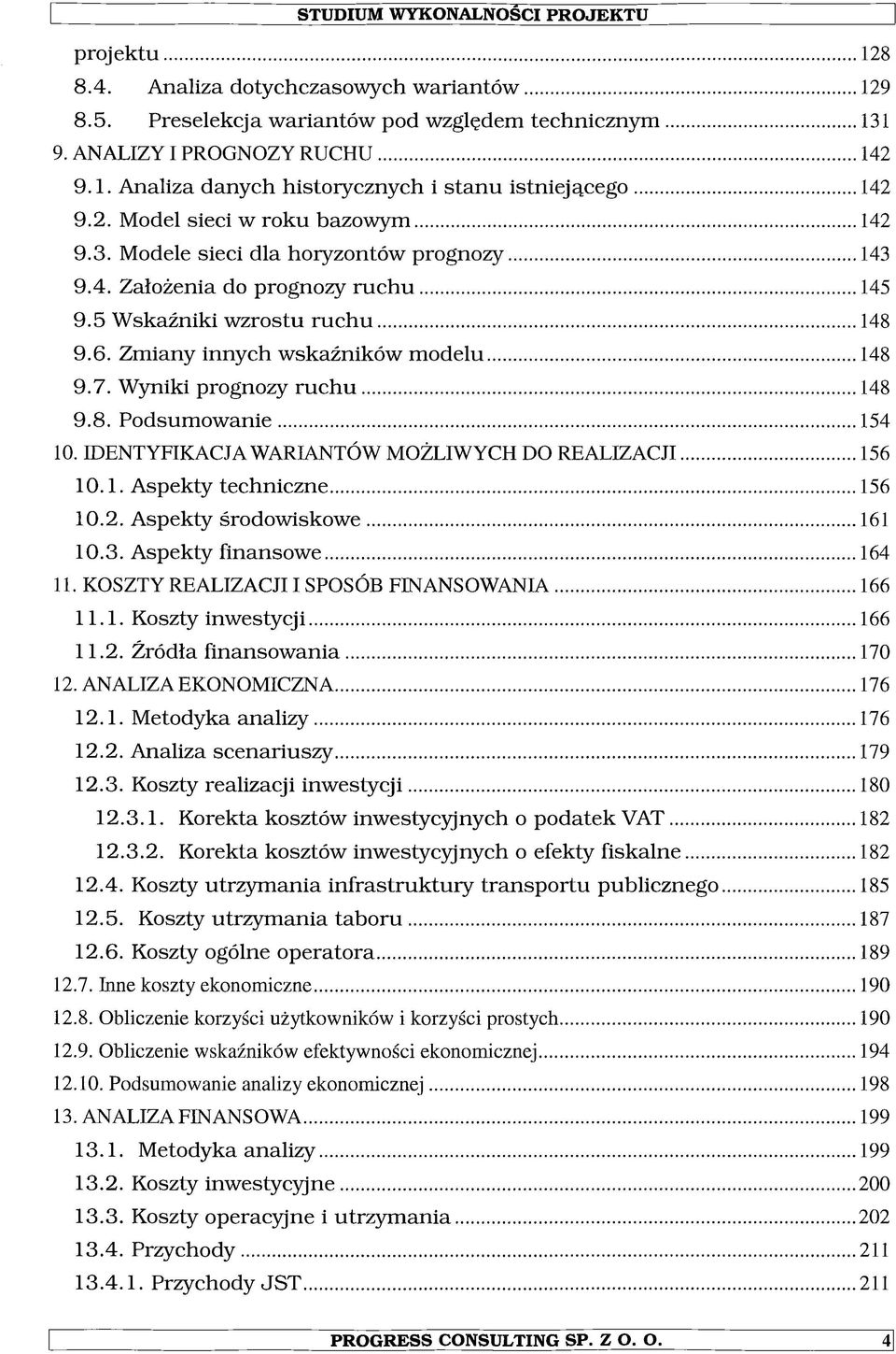 Zmiany innych wskaźników modelu...148 9.7. Wyniki prognozy ruchu... 148 9.8. Podsumowanie...154 10. IDENTYFIKACJA WARIANTÓW MOŻLIWYCH DO REALIZACJI...156 10.1. Aspekty techniczne... 156 10.2.