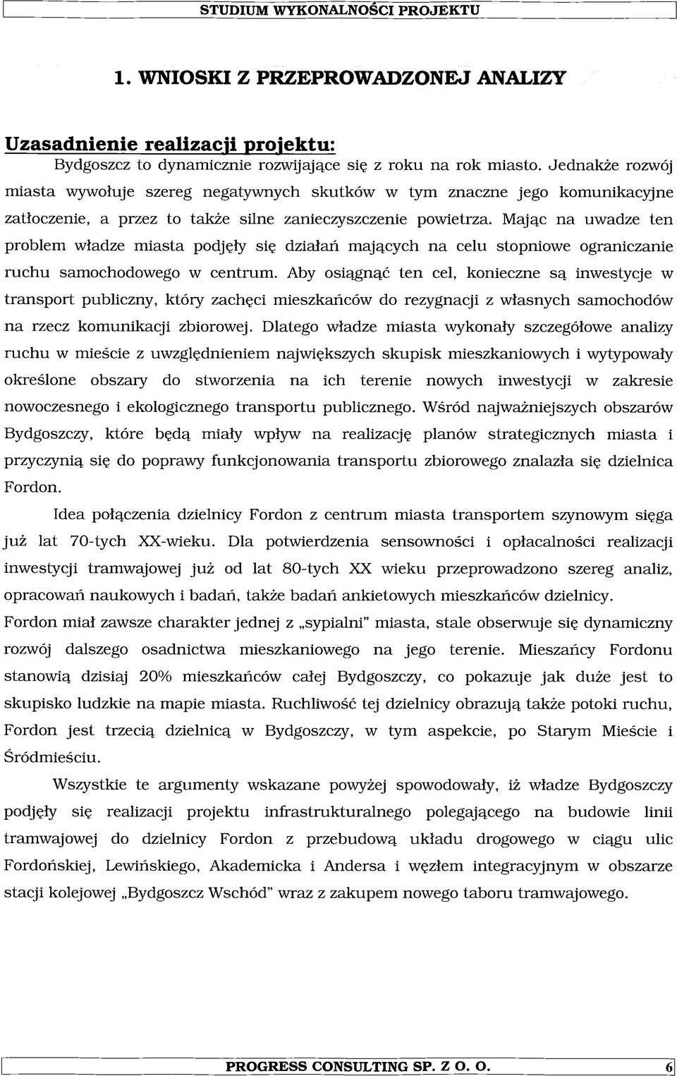 Mając na uwadze ten problem władze miasta podjęły się działań mających na celu stopniowe ograniczanie ruchu samochodowego w centrum.