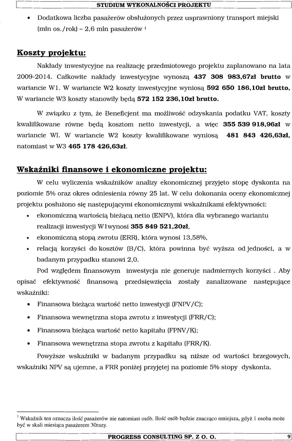 Całkowite nakłady inwestycyjne wynoszą 437 308 983,67zł brutto w wariancie W l.