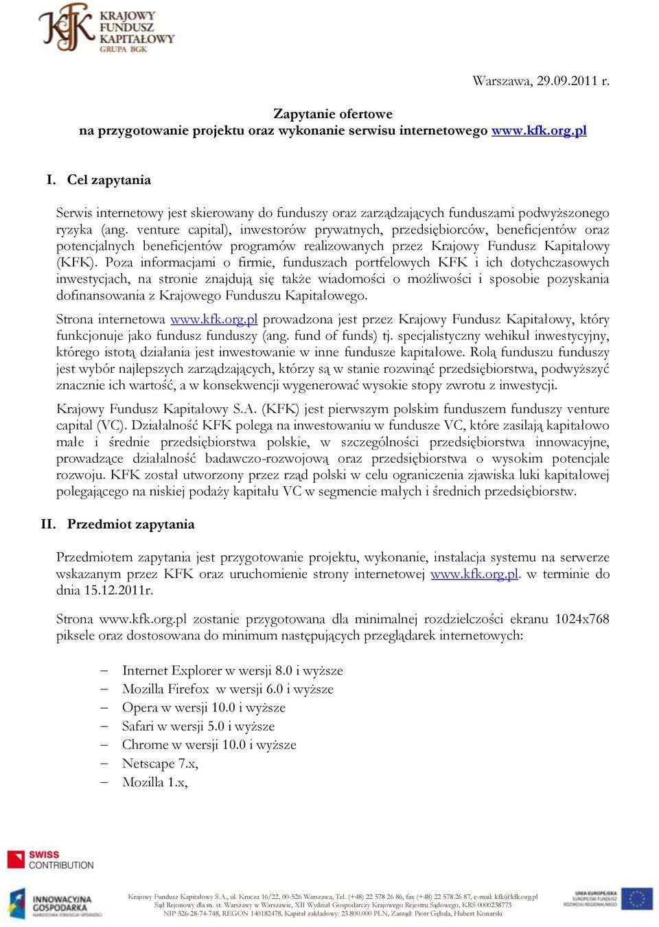 venture capital), inwestorów prywatnych, przedsiębiorców, beneficjentów oraz potencjalnych beneficjentów programów realizowanych przez Krajowy Fundusz Kapitałowy (KFK).