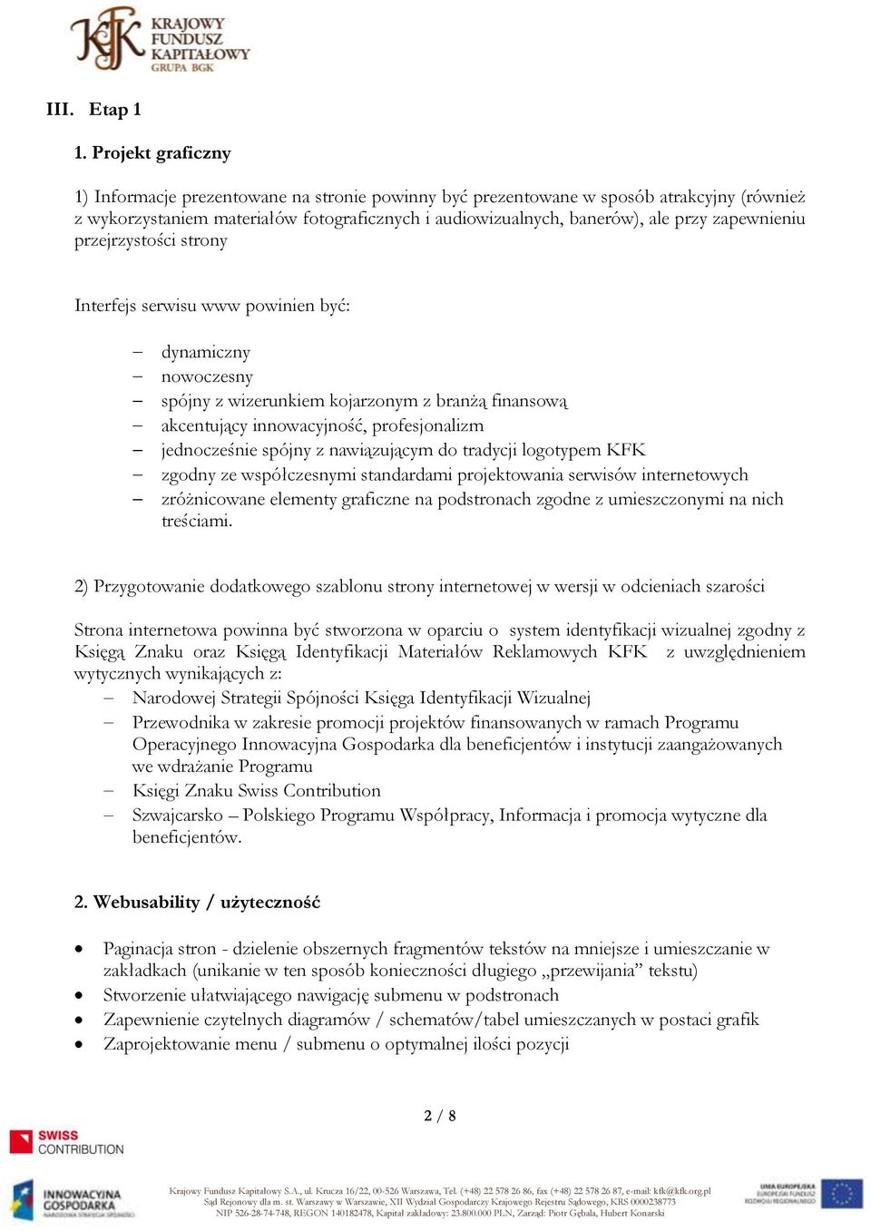 zapewnieniu przejrzystości strony Interfejs serwisu www powinien być: dynamiczny nowoczesny spójny z wizerunkiem kojarzonym z branżą finansową akcentujący innowacyjność, profesjonalizm jednocześnie