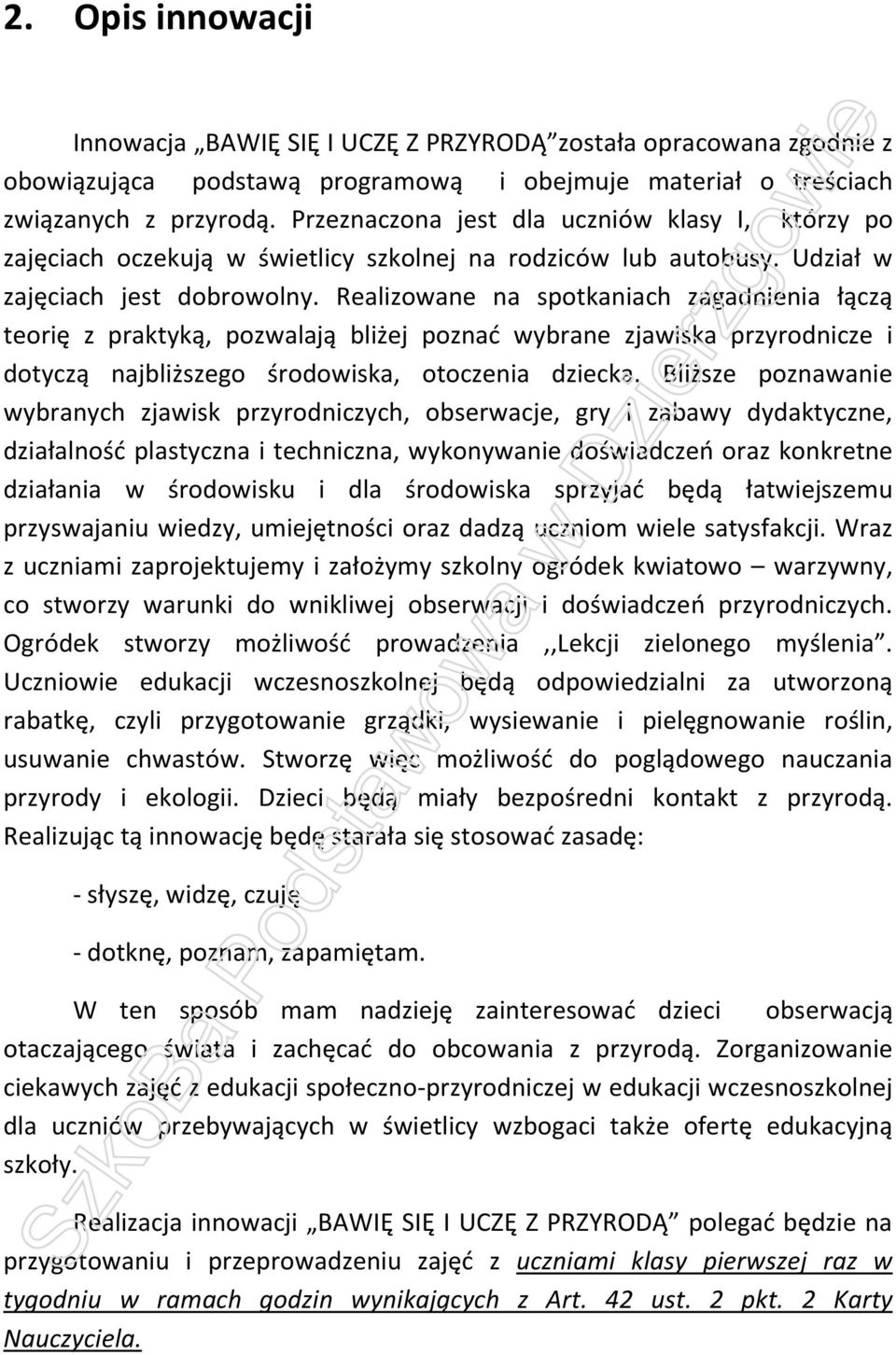 Realizowane na spotkaniach zagadnienia łączą teorię z praktyką, pozwalają bliżej poznać wybrane zjawiska przyrodnicze i dotyczą najbliższego środowiska, otoczenia dziecka.