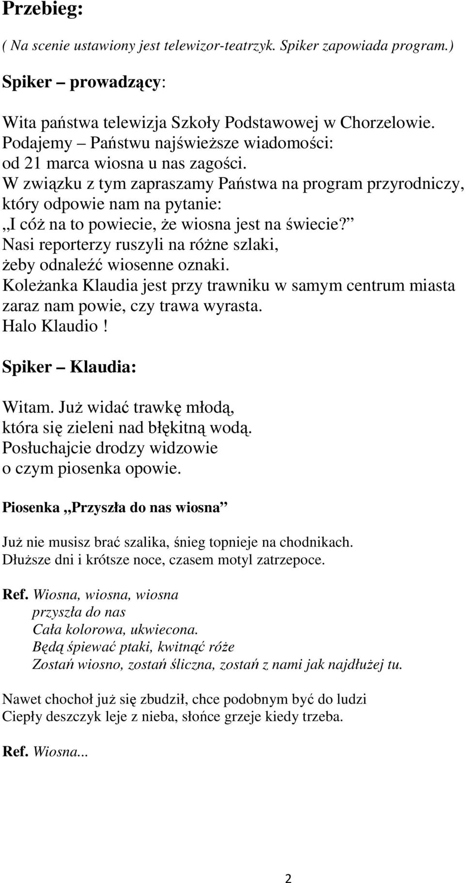 W związku z tym zapraszamy Państwa na program przyrodniczy, który odpowie nam na pytanie: I cóŝ na to powiecie, Ŝe wiosna jest na świecie?