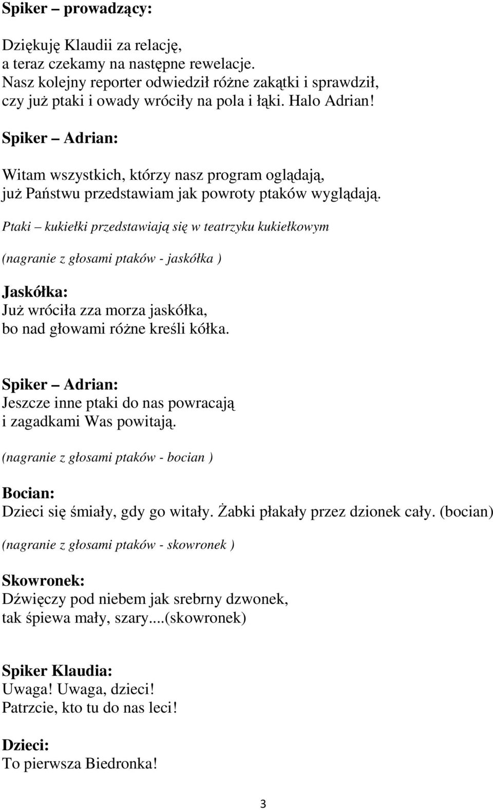 Ptaki kukiełki przedstawiają się w teatrzyku kukiełkowym (nagranie z głosami ptaków - jaskółka ) Jaskółka: JuŜ wróciła zza morza jaskółka, bo nad głowami róŝne kreśli kółka.