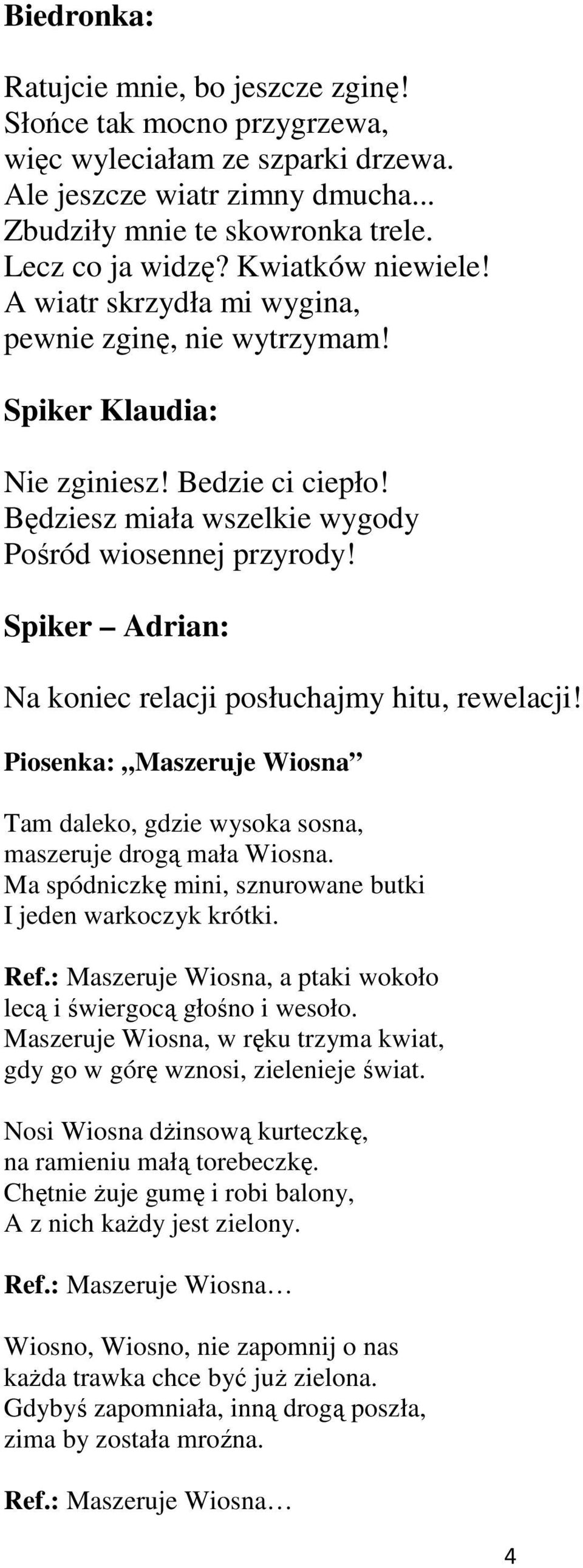 Na koniec relacji posłuchajmy hitu, rewelacji! Piosenka: Maszeruje Wiosna Tam daleko, gdzie wysoka sosna, maszeruje drogą mała Wiosna. Ma spódniczkę mini, sznurowane butki I jeden warkoczyk krótki.