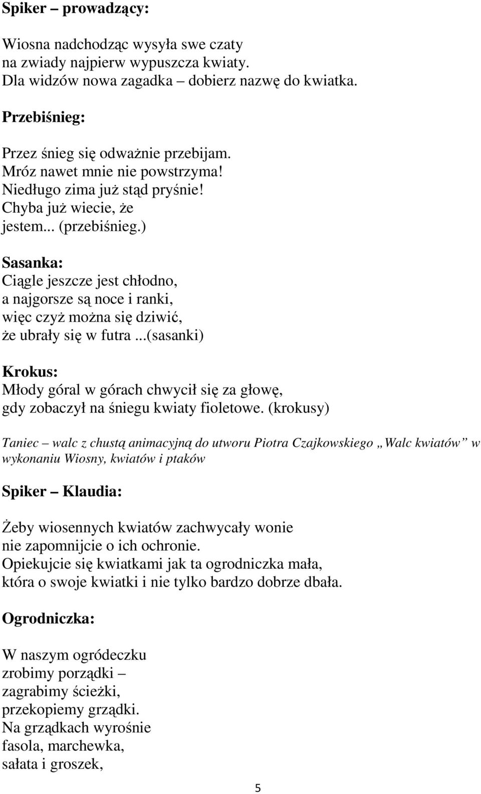 ) Sasanka: Ciągle jeszcze jest chłodno, a najgorsze są noce i ranki, więc czyŝ moŝna się dziwić, Ŝe ubrały się w futra.