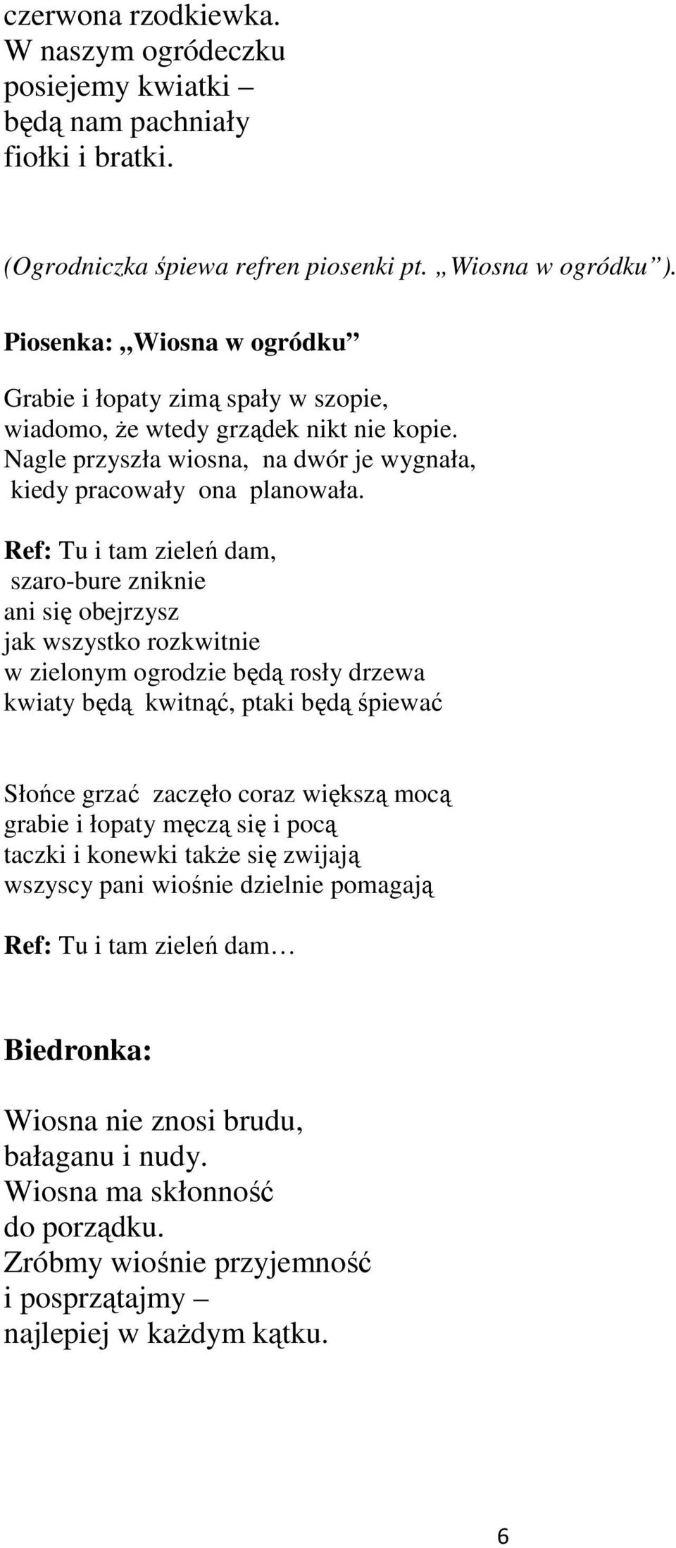 Ref: Tu i tam zieleń dam, szaro-bure zniknie ani się obejrzysz jak wszystko rozkwitnie w zielonym ogrodzie będą rosły drzewa kwiaty będą kwitnąć, ptaki będą śpiewać Słońce grzać zaczęło coraz większą