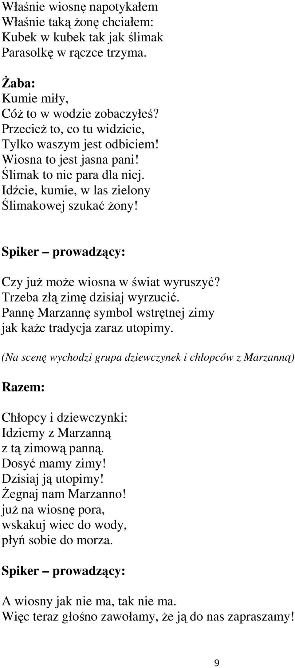 Spiker prowadzący: Czy juŝ moŝe wiosna w świat wyruszyć? Trzeba złą zimę dzisiaj wyrzucić. Pannę Marzannę symbol wstrętnej zimy jak kaŝe tradycja zaraz utopimy.